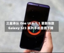 三星承认 One UI 6.1.1 更新导致 Galaxy S23 系列手机音质下降