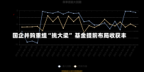 国企并购重组“挑大梁” 基金提前布局收获丰